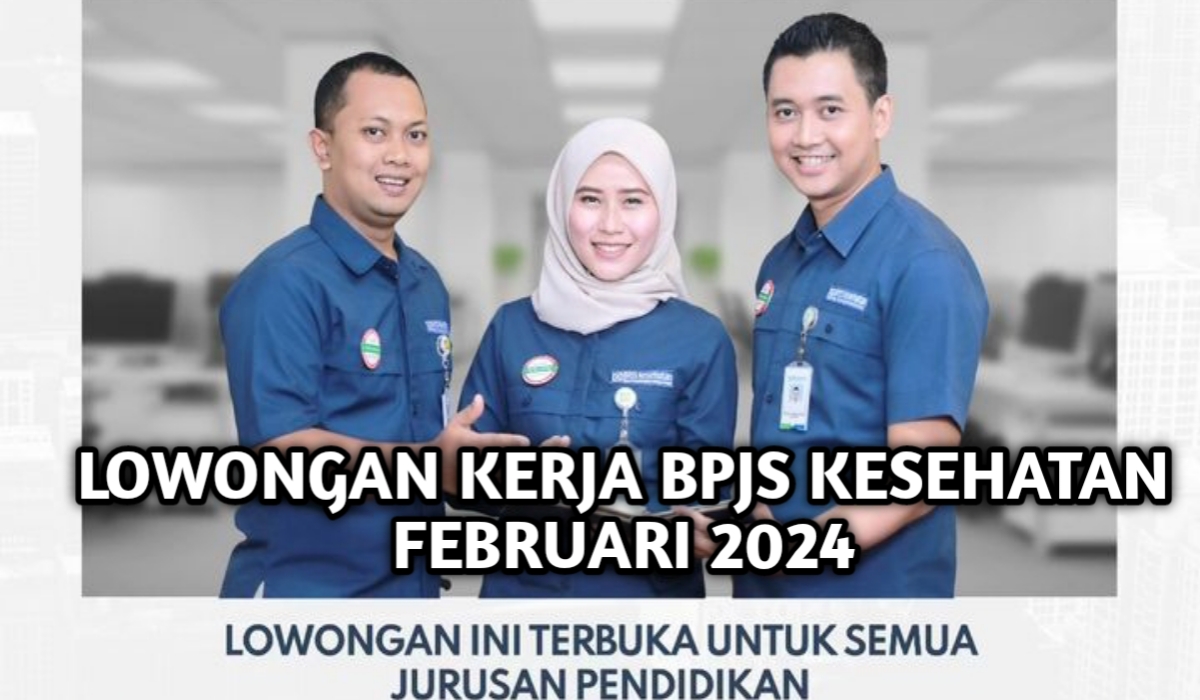 Ayo Kuy,Daftar! BPJS Kesehatan Buka Lowongan Kerja Februari 2024 Seluruh Indonesia Ini Cek Syarat, Tanggalnya!
