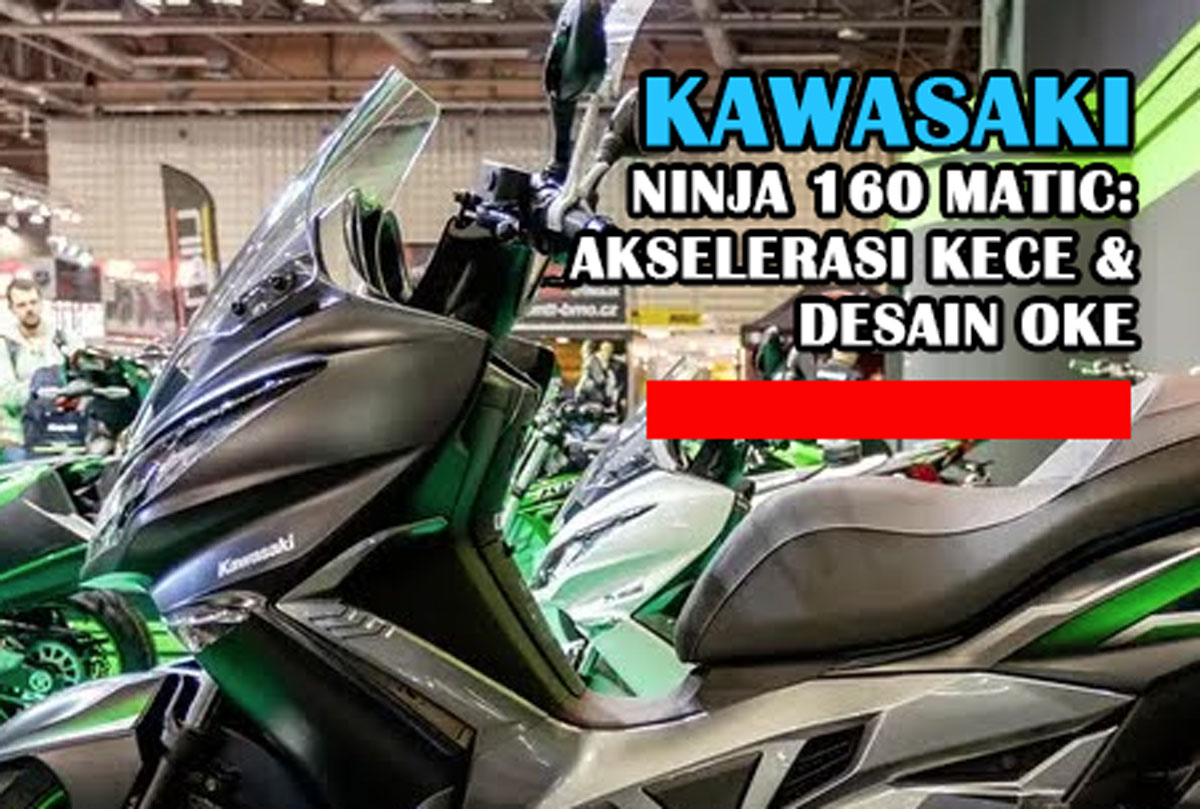 Kawasaki Ninja 160 Matic: Akselerasi Kece & Desain Oke, Kenyamanan dan Keamanan Super Gahar!