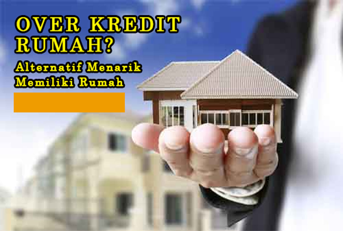 Apa Over Kredit Rumah? Alternatif Menarik Memiliki Rumah, Tetapi Menghadapi Hambatan Finansial yang Signifikan