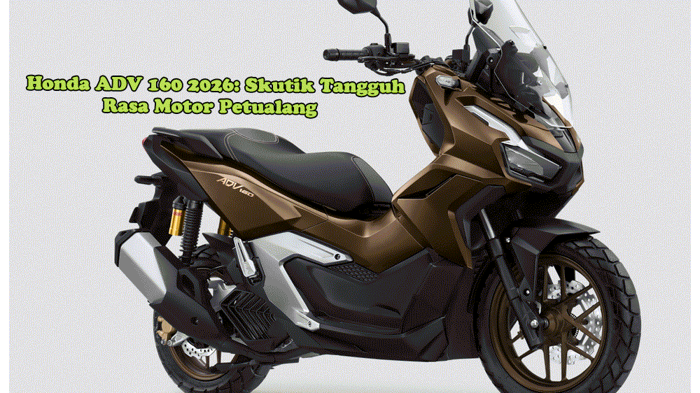 Honda ADV 160 2026: Skutik Tangguh Rasa Motor Petualang, Siap Taklukkan ...