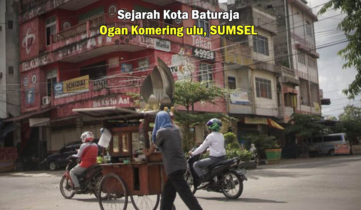 Asal Usul Kota Baturaja! dari Raja Naga Hingga Dijuluki Kota Beras di Ogan Komering Ulu, Mari Kita Lihat !