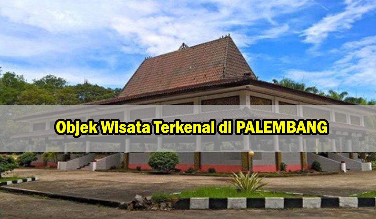 TERBARU! Objek Wisata Palembang Yang terkenal Dengan Sejarahnya, Mari Kita Lihat !