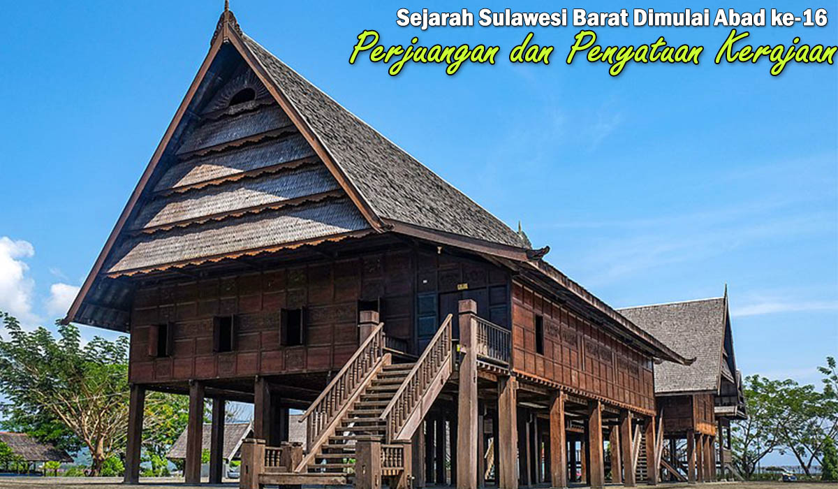 Sejarah Sulawesi Barat Dimulai Abad ke-16, Kaya akan Perjuangan dan Penyatuan Kerajaan !