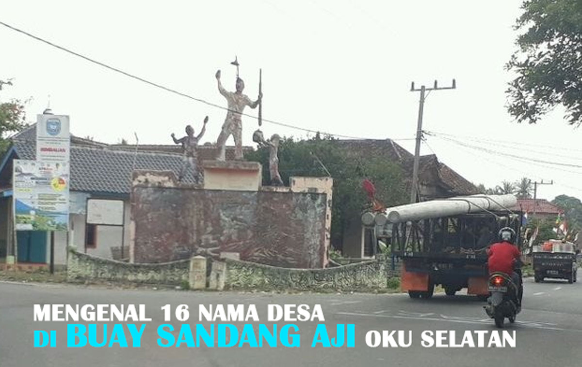 Mengenal 16 Nama Desa di Buay Sandang Aji OKU Selatan yang Memiliki Nama Unik, Cek Mana Menurutmu Paling Unik!