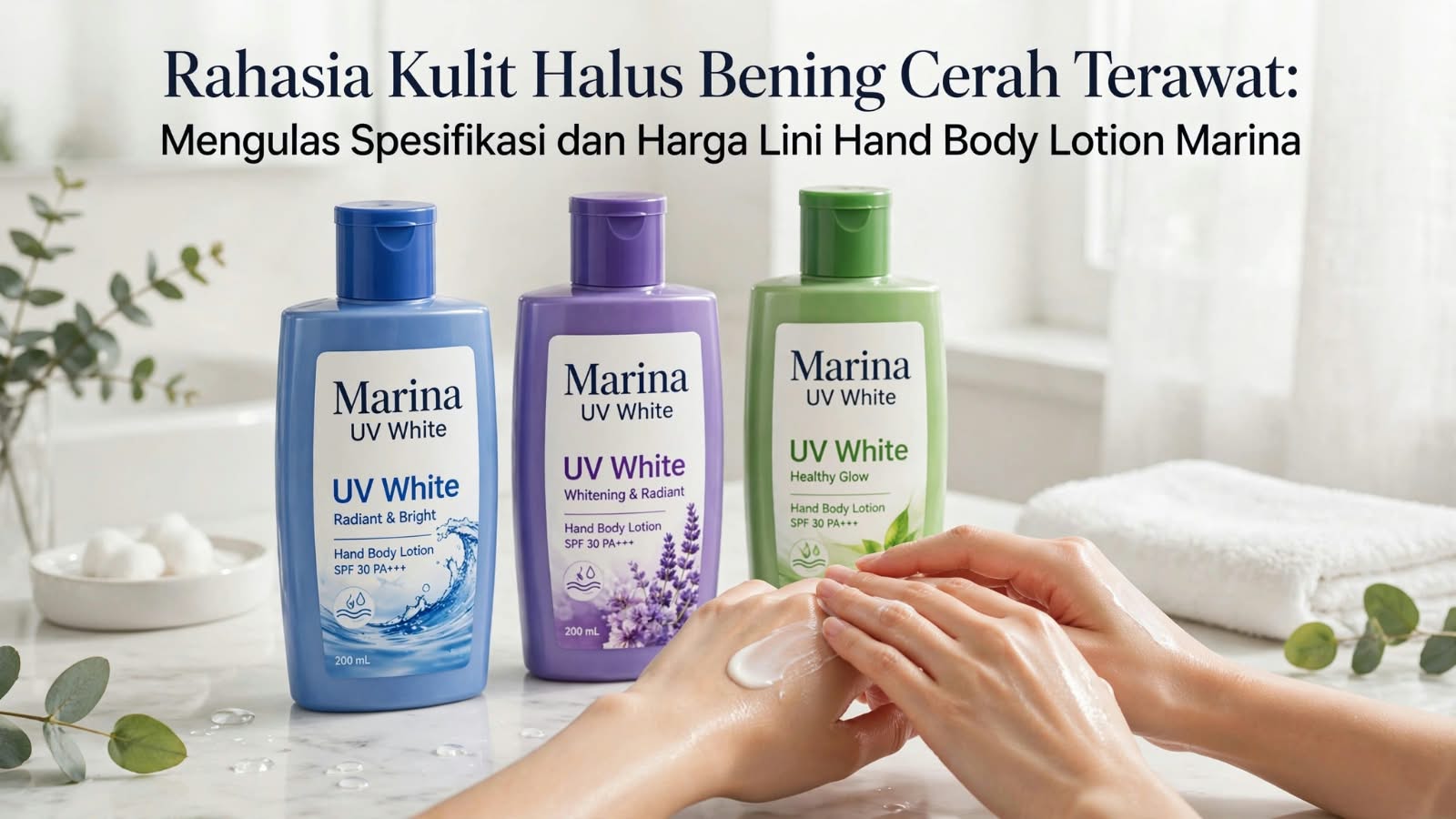 Rahasia Kulit Halus Bening Cerah Terawat: Mengulas Spesifikasi dan Harga Lini Hand Body Lotion Marina