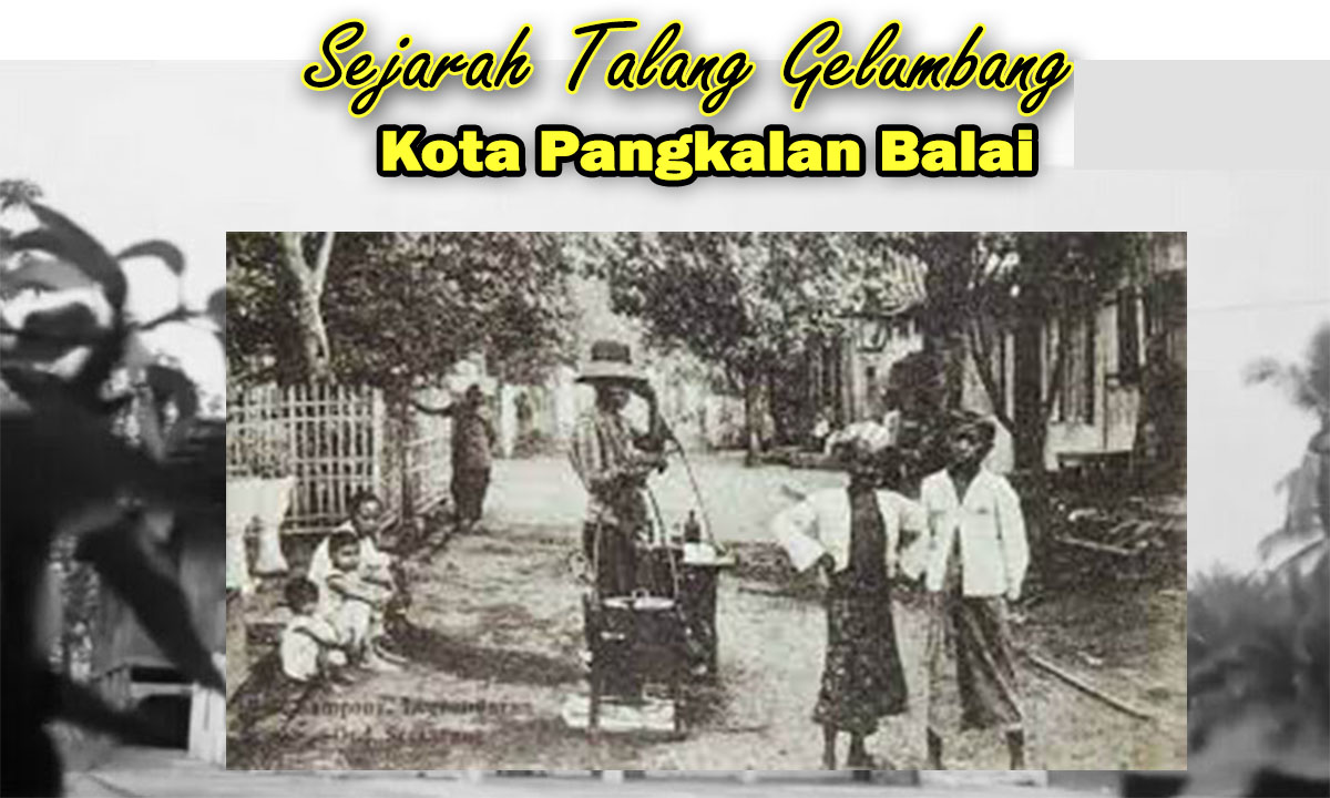 Asal usul Nama Talang Gelumbang di Kota Pangkalan Balai, Sejarah Perjuangan Tradisi adat Budaya Banyuasin
