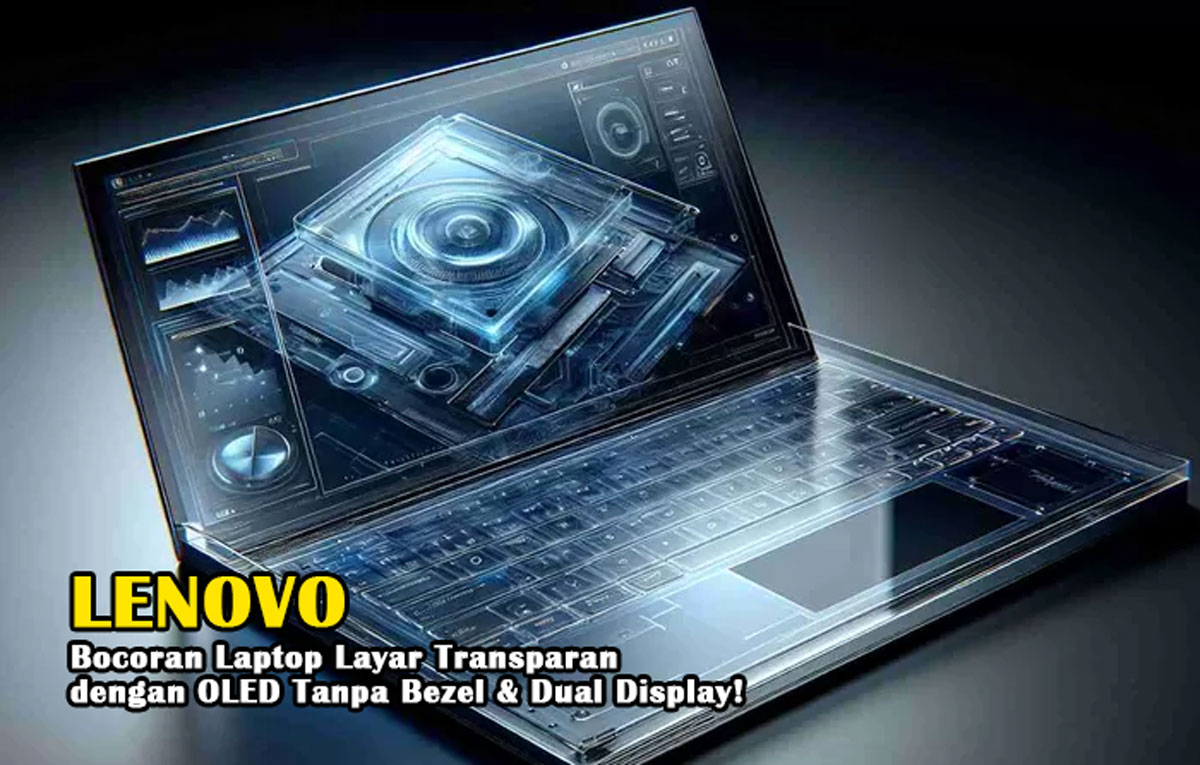 Lenovo Menggebrak! Bocoran Laptop Layar Transparan dengan OLED Tanpa Bezel & Dual Display! Mau ? Cek Yuk!