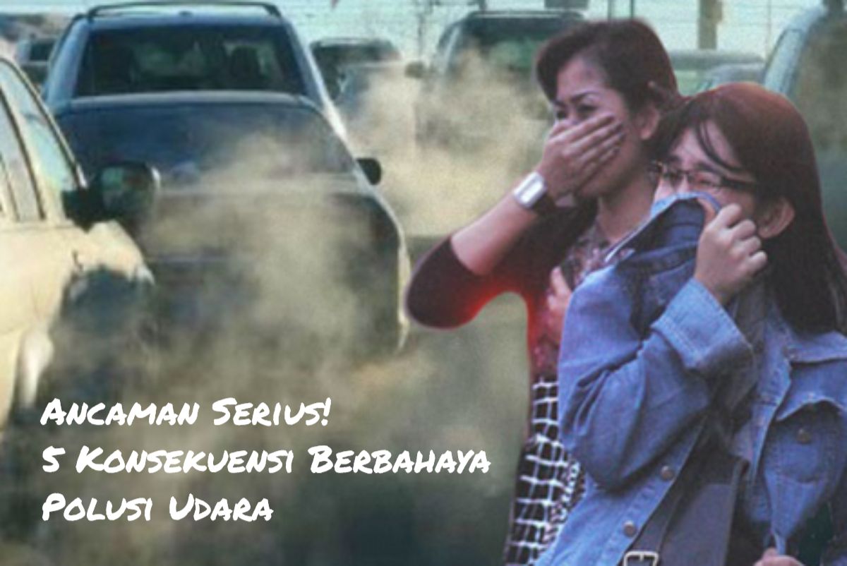 Ancaman Serius! 5 Konsekuensi Berbahaya Polusi Udara, Nomor 2 Khususnya Mengkhawatirkan! Berikut Detailnya