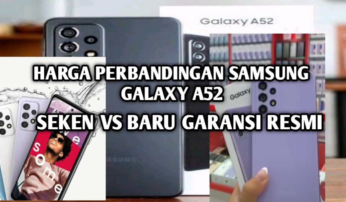 Samsung Galaxy A52 Cek! Perbandingan Harga Seken VS Baru Bergaransi Resmi Tanpa Merogoh Kocek Terlalu Dalam! 