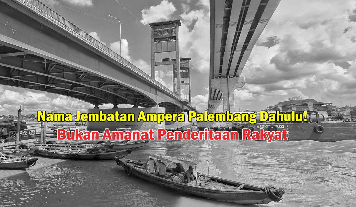 Nama Jembatan Ampera Palembang Dahulu! Bukan Amanat Penderitaan Rakyat Tapi ini Sejarahnya,Bermula Tahun 1965!