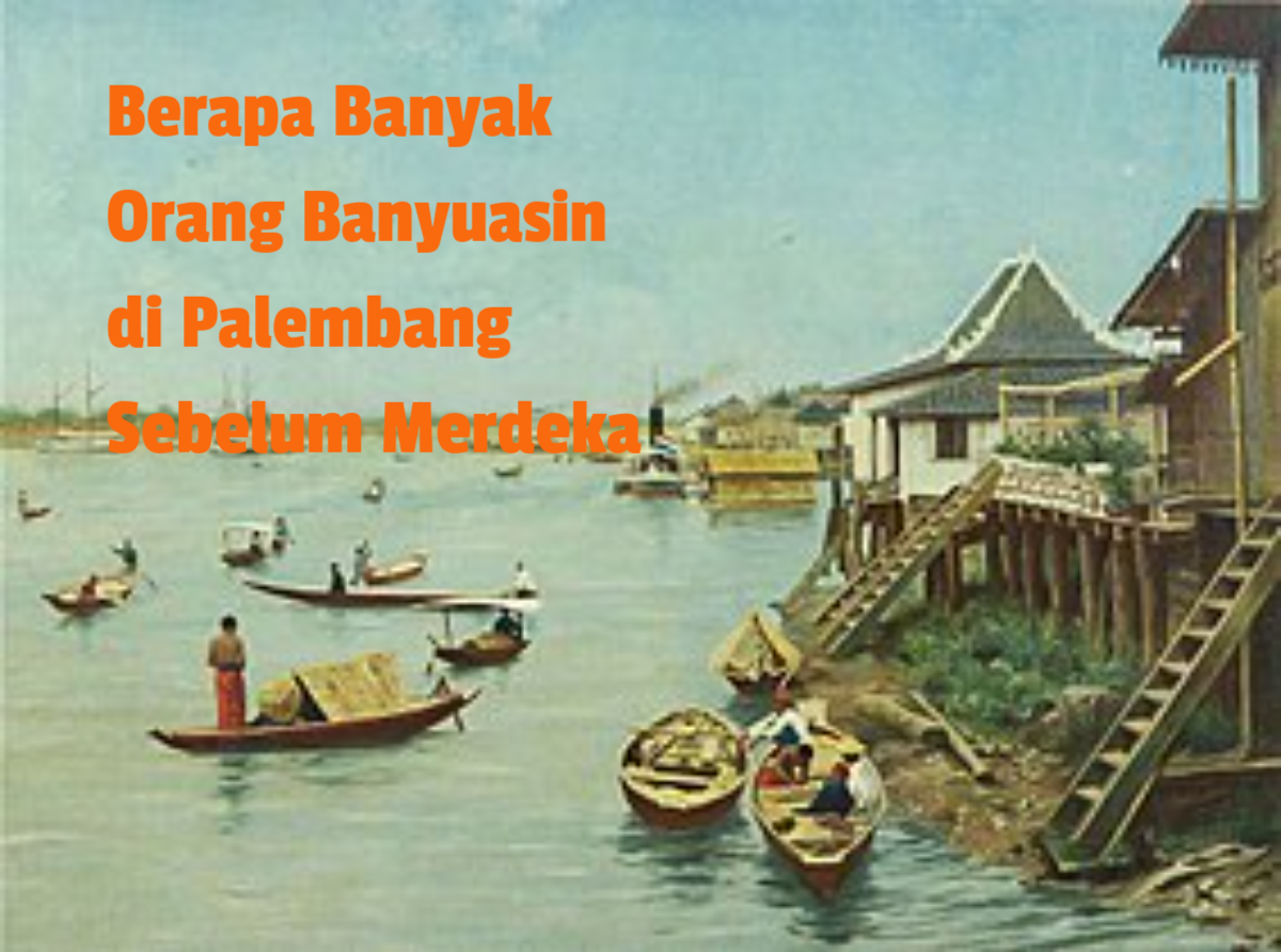Berapa Orang Banyu Asin Palembang Sebelum Indonesia Merdeka? Ini Rinciannya