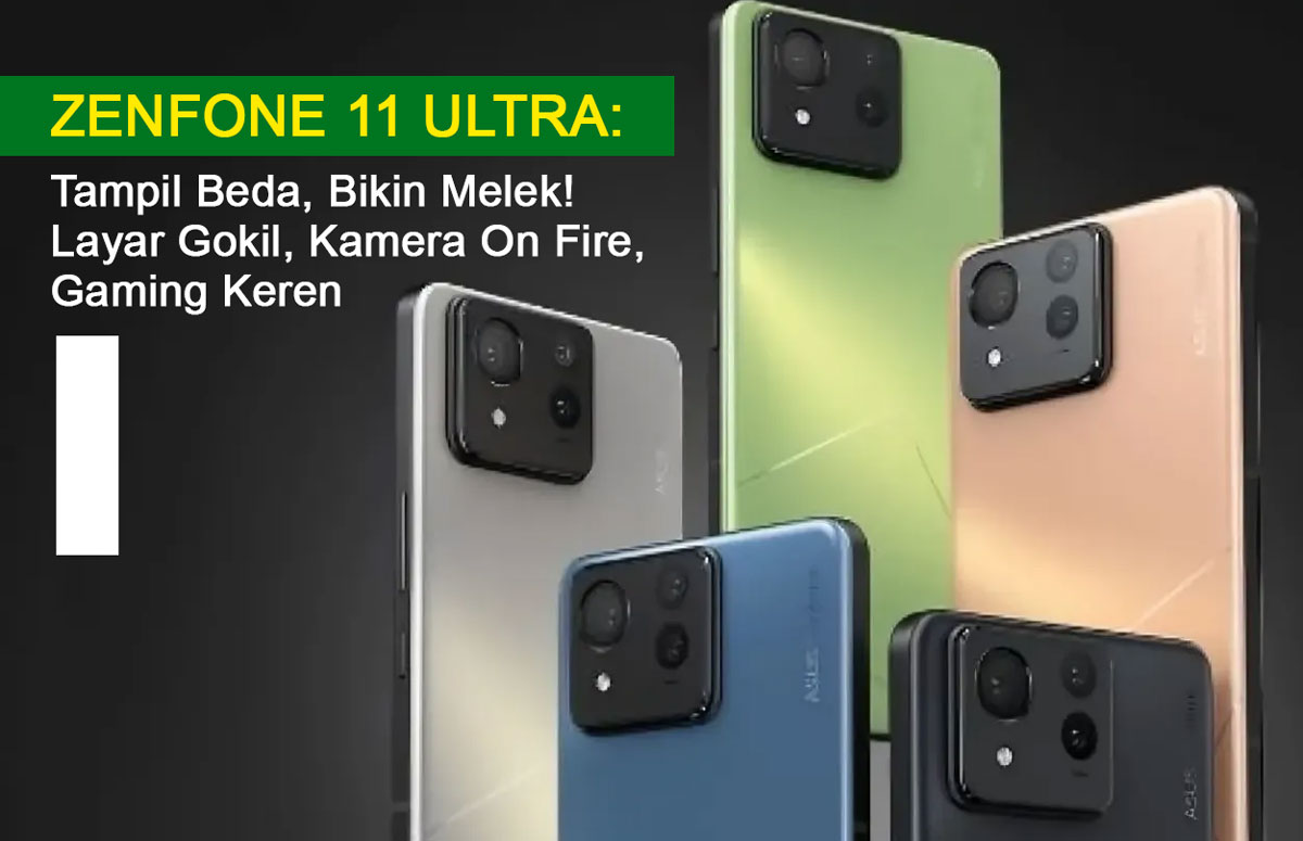 Zenfone 11 Ultra: Tampil Beda, Bikin Melek! Layar Gokil, Kamera On Fire, Gaming Keren - Serba Wow! Cek Detail!