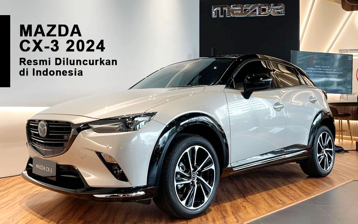 Mazda CX3 2024 Resmi Diluncurkan di Indonesia dengan Gaya & Inovasi