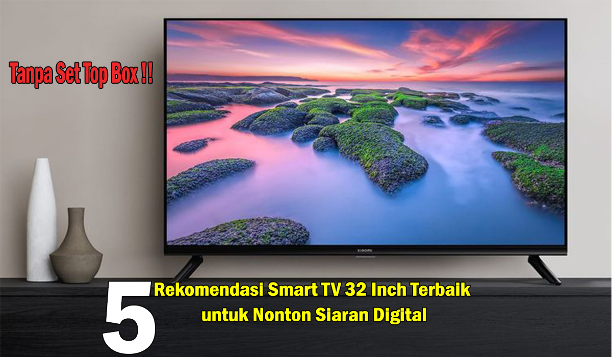 Tanpa STB! 5 Rekomendasi Smart TV 32 Inch Terbaik untuk Nonton Siaran Digital, Silahkan di Pilih!