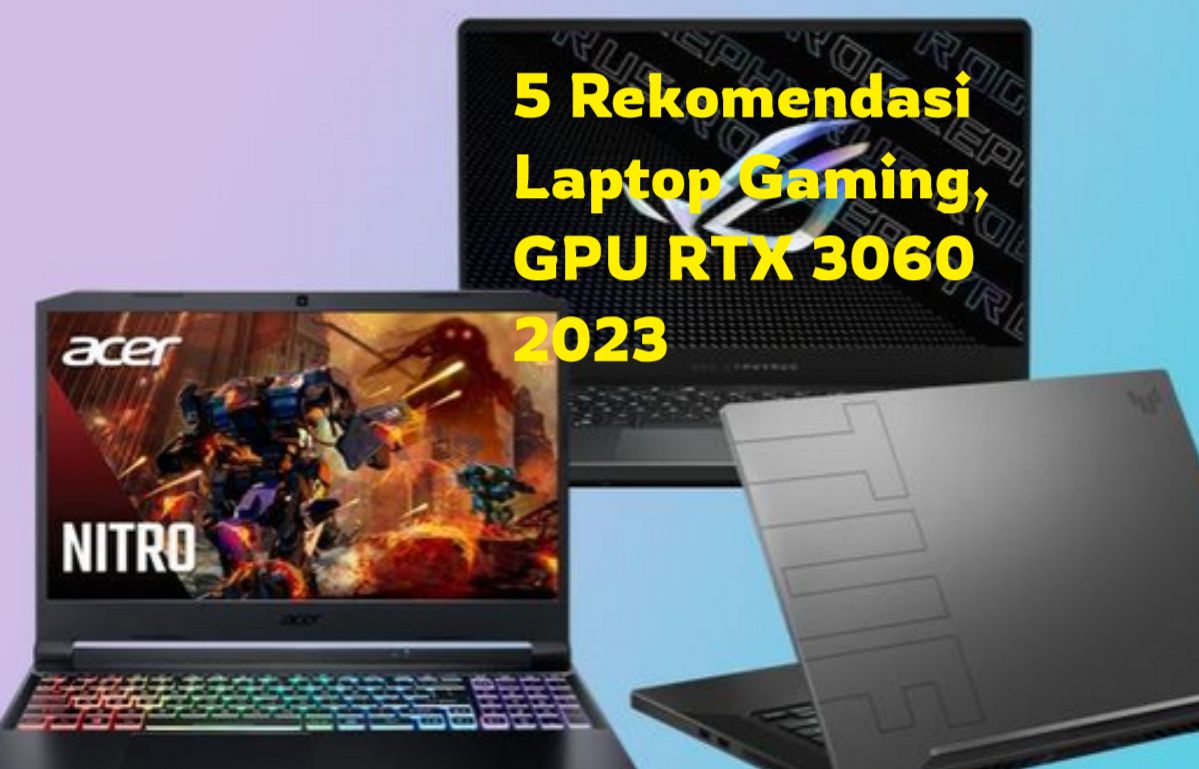 Mau Laptop Gaming tapi RTX 3050 Nanggung? Jangan Panik, 5 Rekomendasi Laptop Gaming, GPU RTX 3060 di 2023