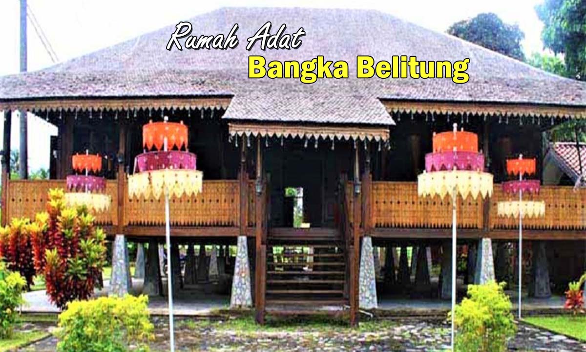 3 Nama Rumah Adat Bangka Belitung, Warisan Kekayaan Budaya dan Sejarah yang Beragam, Mari Kita Lihat !
