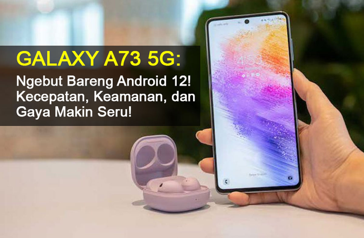 Galaxy A73 5G: Ngebut Bareng Android 12! Kecepatan, Keamanan, dan Gaya Makin Seru! Cek Semua Fiturnya di Sini!