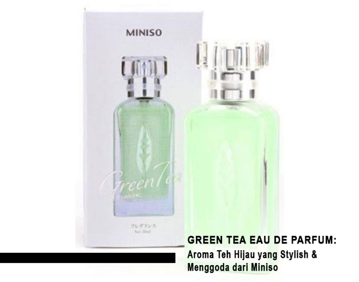 Green Tea Eau De Parfum: Aroma Teh Hijau yang Stylish & Menggoda dari Miniso - Segar dalam Setiap Semprotan!