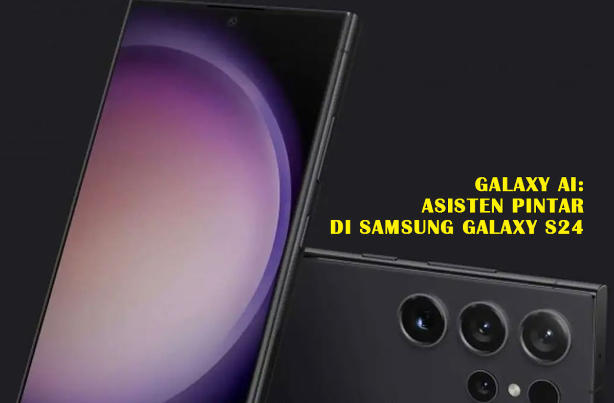 Galaxy AI: Asisten Pintar di Samsung Galaxy S24, Mau Tau? Ayo Menggali Fitur Serunya!