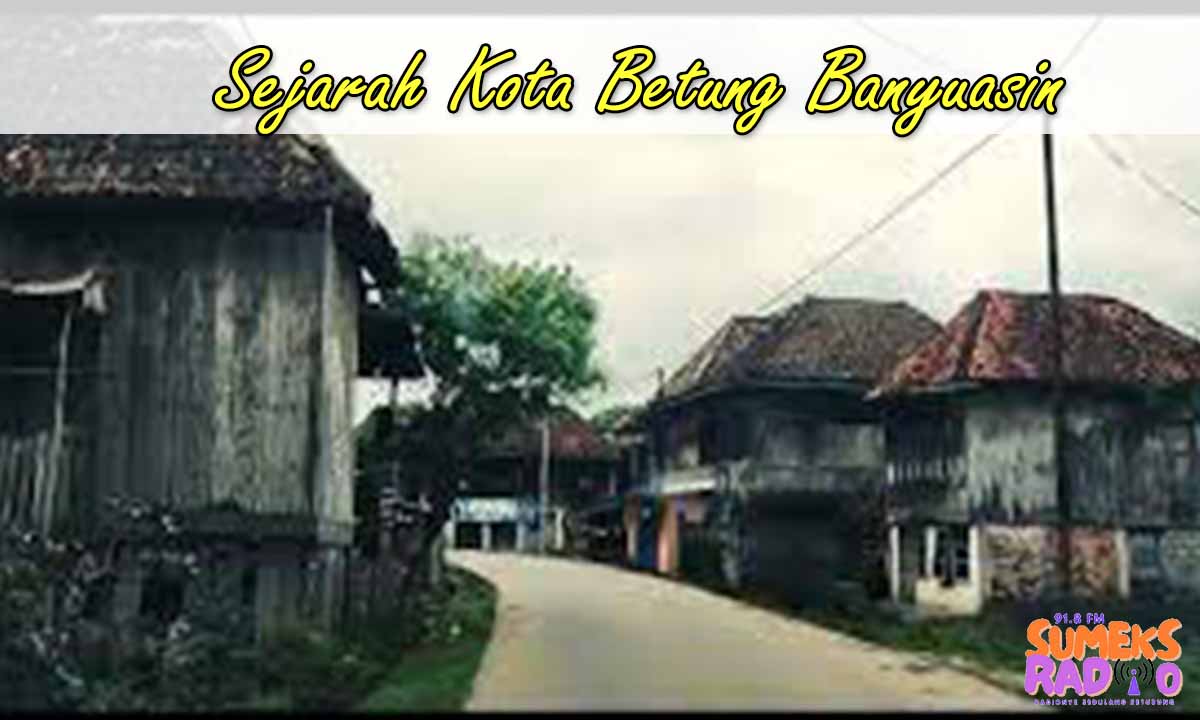 Sejarah Kota Betung Banyuasin, Titik Awal abad ke-17 dan Saat ini ! 