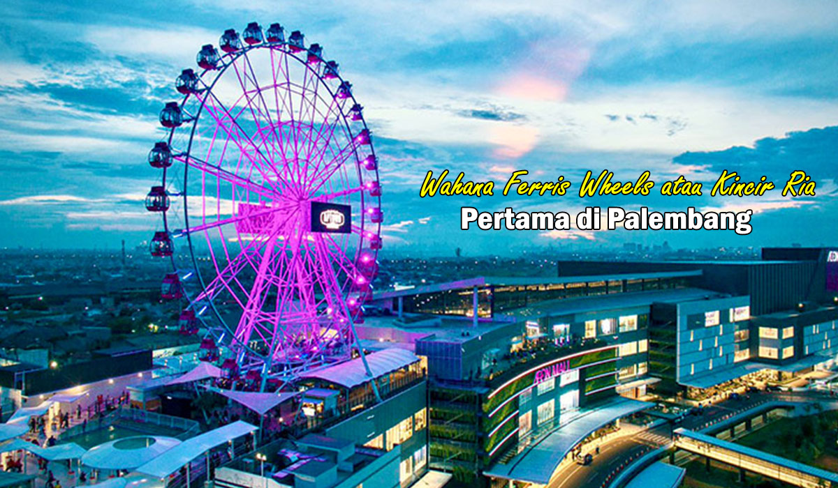 Pertama di Palembang Terbesar di Sumsel, Wahana Ferris Wheels atau Kincir Ria: info Tiket dan Jadwalnya!