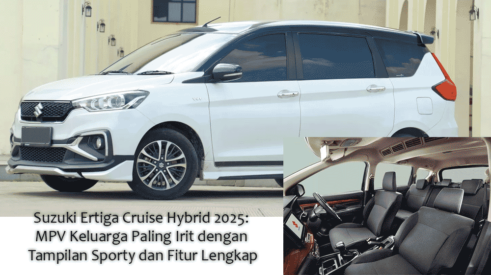 Suzuki Ertiga Cruise Hybrid 2025: MPV Keluarga Paling Irit dengan Tampilan Sporty dan Fitur Lengkap