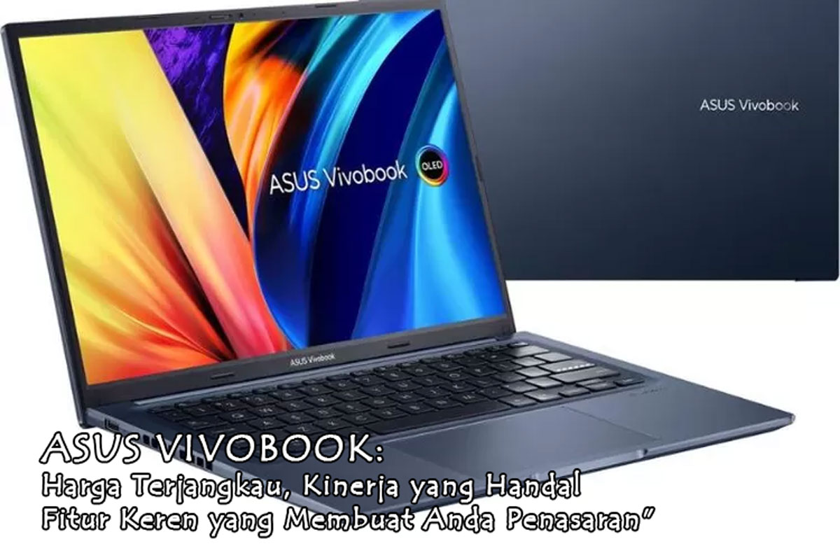 Menarik! ASUS VivoBook: Harga Terjangkau, Kinerja Handal, dan Fitur Keren yang Membuat Anda Penasaran