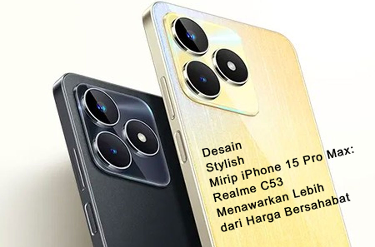 Desain Stylish Mirip iPhone 15 Pro Max: Realme C53 Menawarkan Lebih dari Harga Bersahabat, Ini Penampakanya!