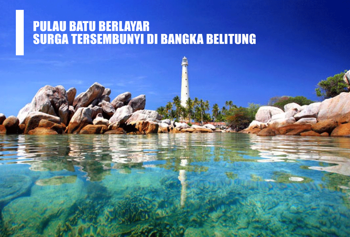 Pulau Batu Berlayar: Surga Tersembunyi di Bangka Belitung dengan Keajaiban Batu Granit Raksasa