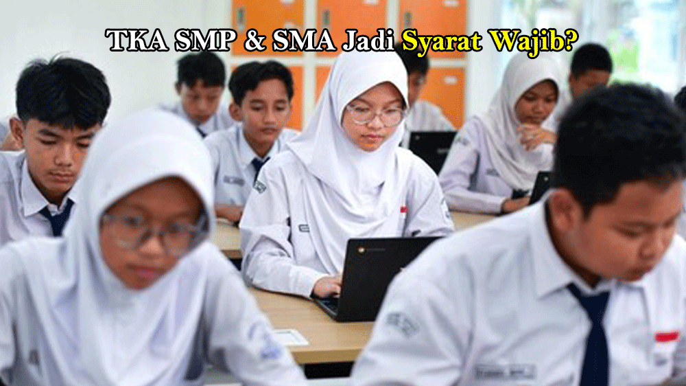 TKA SMP & SMA Jadi Syarat Wajib? Ini Fakta Penting yang Jarang Dibahas!