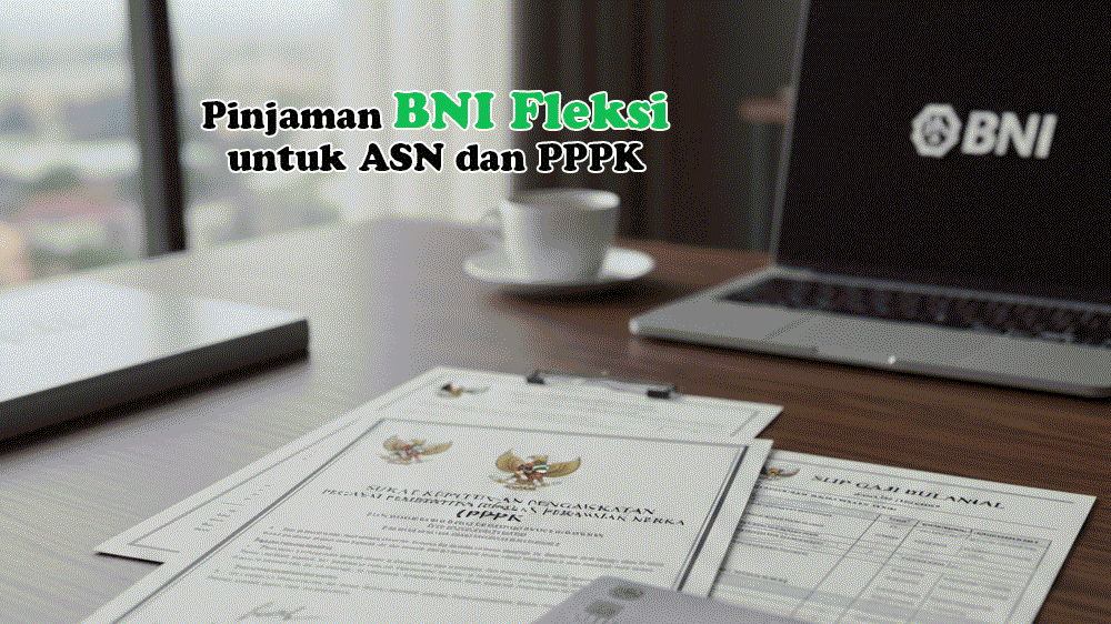 Pinjaman BNI Fleksi untuk ASN dan PPPK: Syarat, Simulasi, dan Cara Cepat Cair Tanpa Ribet