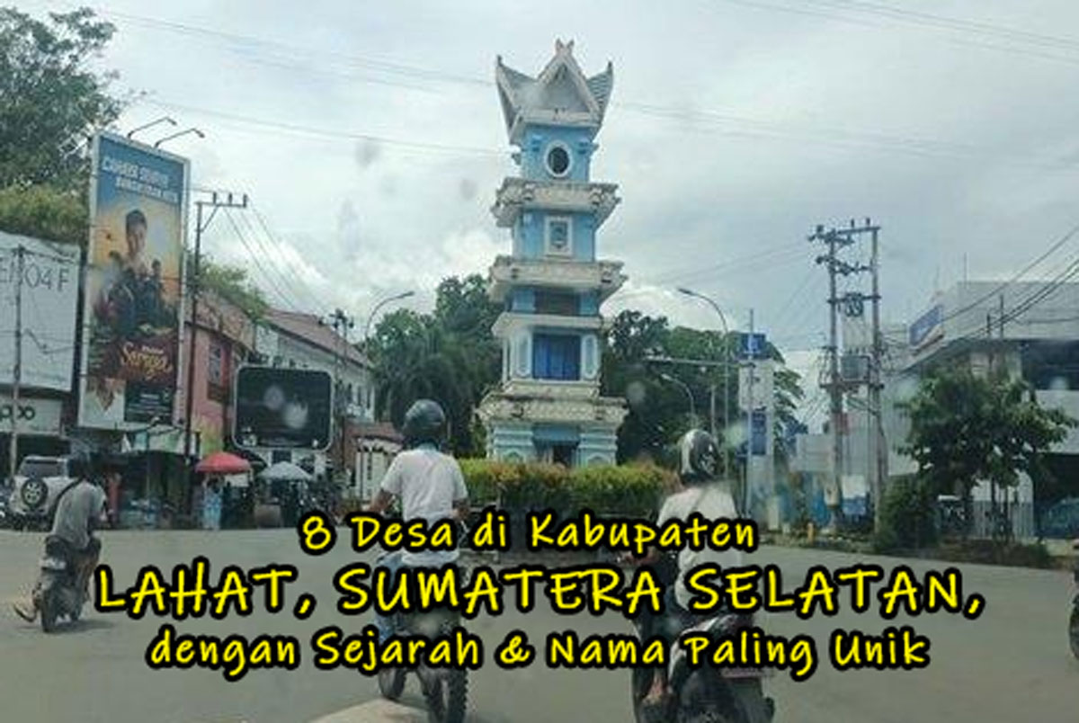 Catat! Ini 8 Desa di Kabupaten Lahat, Sumatera Selatan, dengan Sejarah & Nama Paling Unik - Cek Apakah Desamu?
