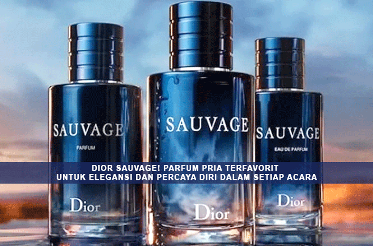 Rahasia Kesuksesan Dior Sauvage! Parfum Pria Terfavorit untuk Elegansi dan Percaya Diri dalam Setiap Acara