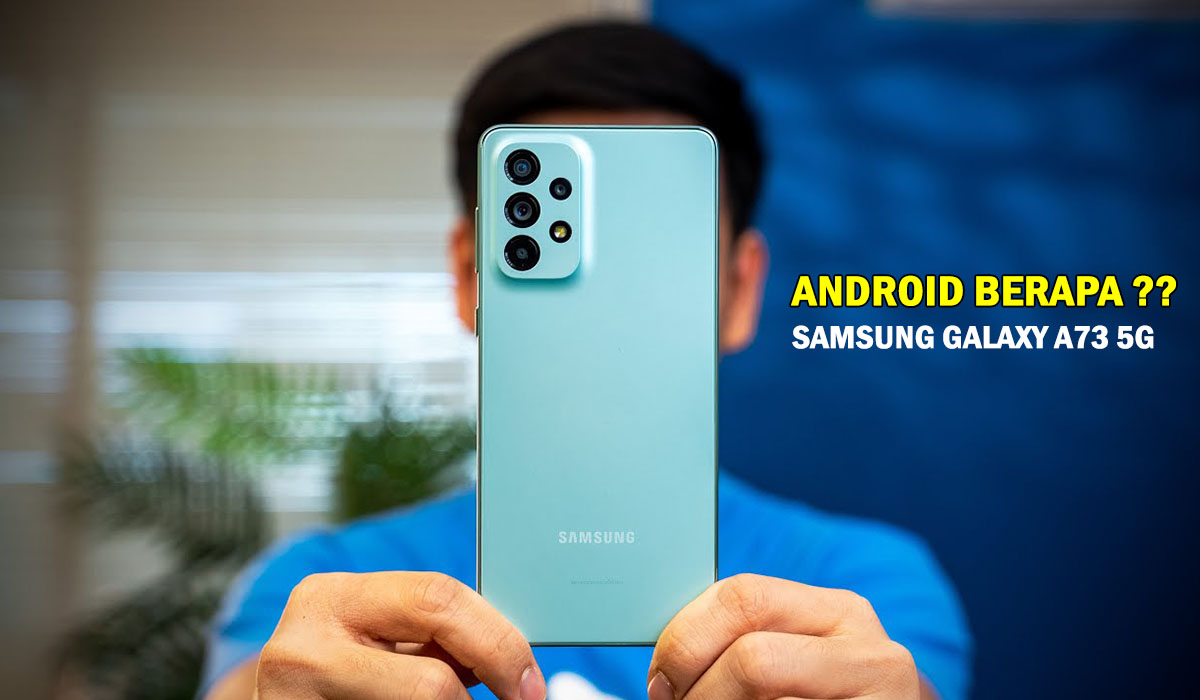 Android Berapa? Ini Spesifikasi Tinggi Samsung Galaxy A73 5G Terbaru 2024,Smartphone Premium Harga Spesial!