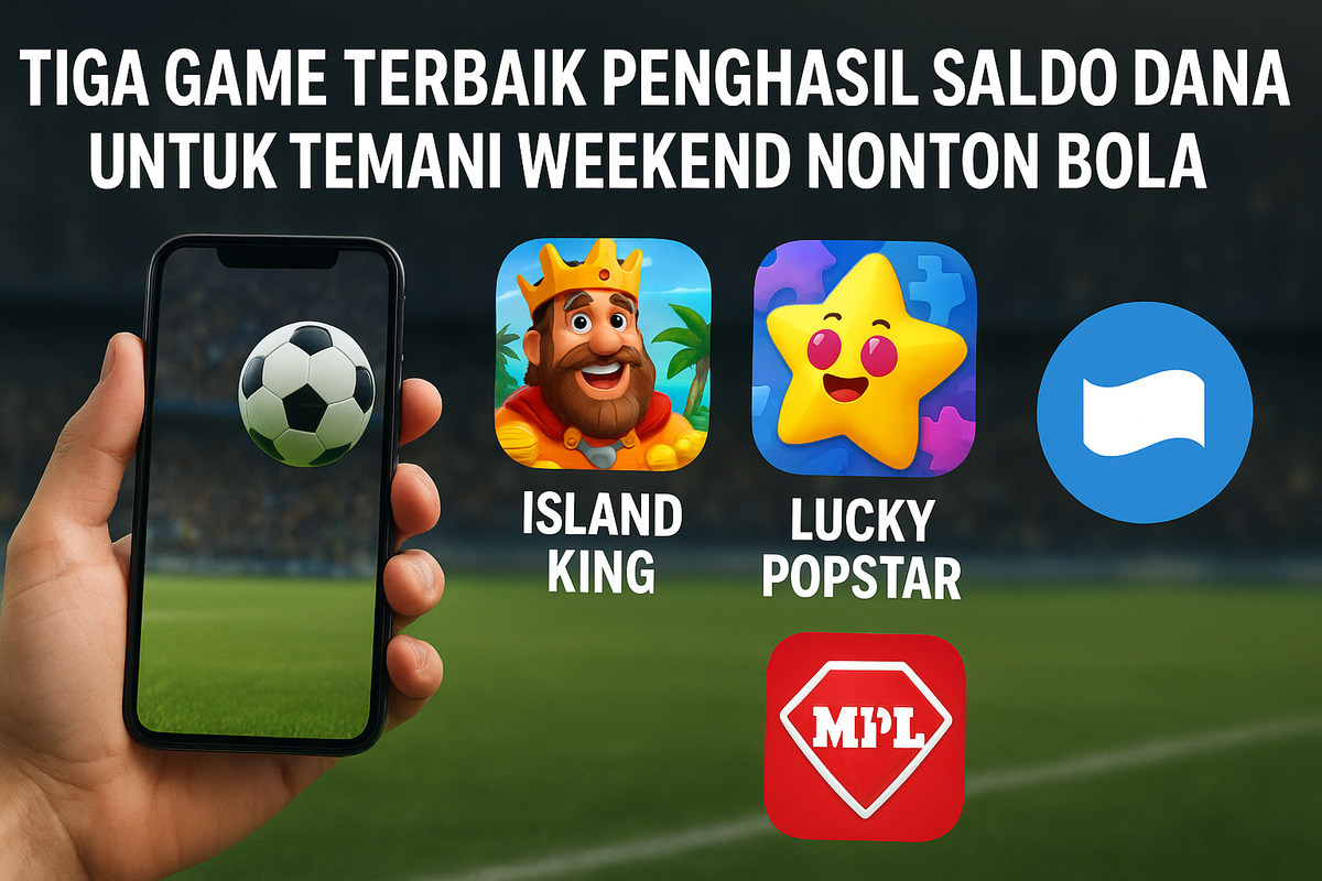 3 Game Terbaik Penghasil Saldo DANA Gratis untuk Temani Weekend Nonton Bola