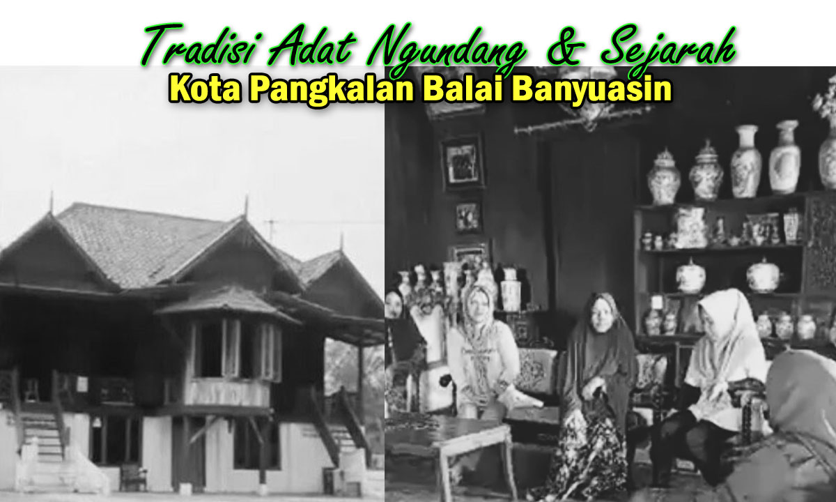 Tradisi Adat Ngundang di Kota Pangkalan Balai, Sejarah dan Perjuangan Warisan Budaya Khas Banyuasin !