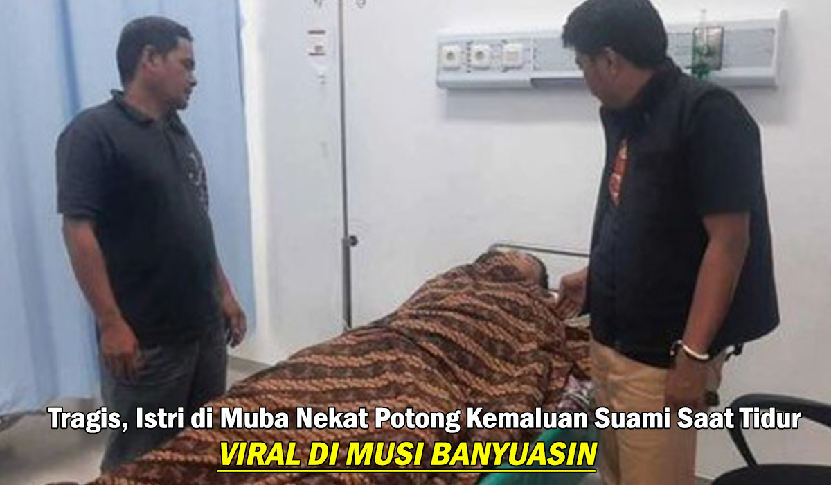 Viral di Muba! Tragis, Istri di Muba Nekat Potong Kemaluan Suami Saat Tidur, Ternyata ini Motif sang Pelaku!