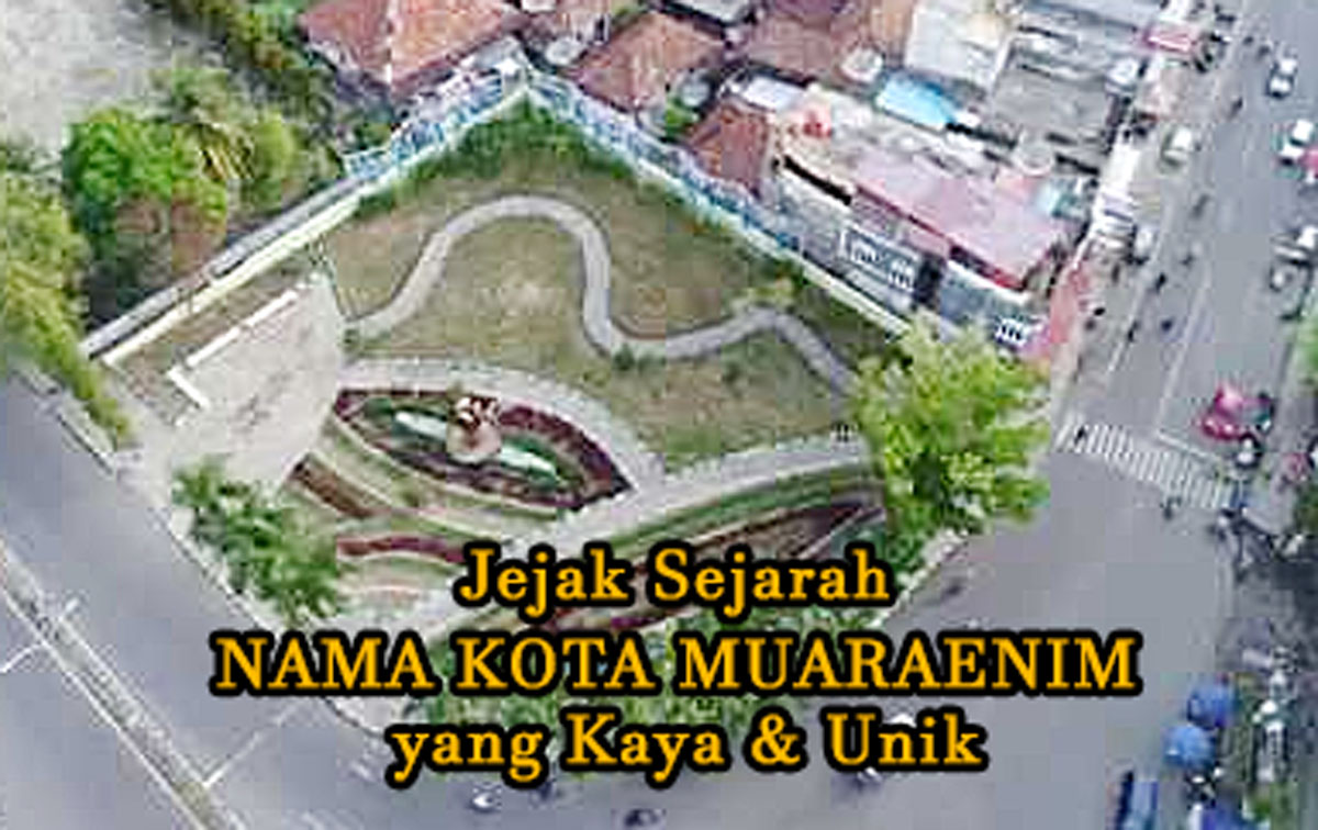 Inilah, Jejak Sejarah Nama Kota Muaraenim yang Kaya & Unik, 400 Kilometer Selatan dari Kota Palembang