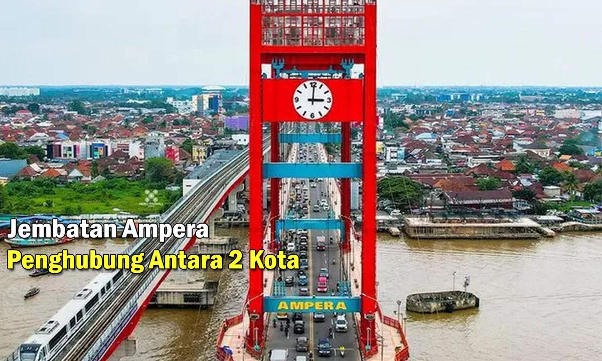 Penghubung Antara 2 Kota di Palembang, Jembatan Ampera Punya Nilai Sejarah dan Wisata Indah, Jelajahi Yuks !
