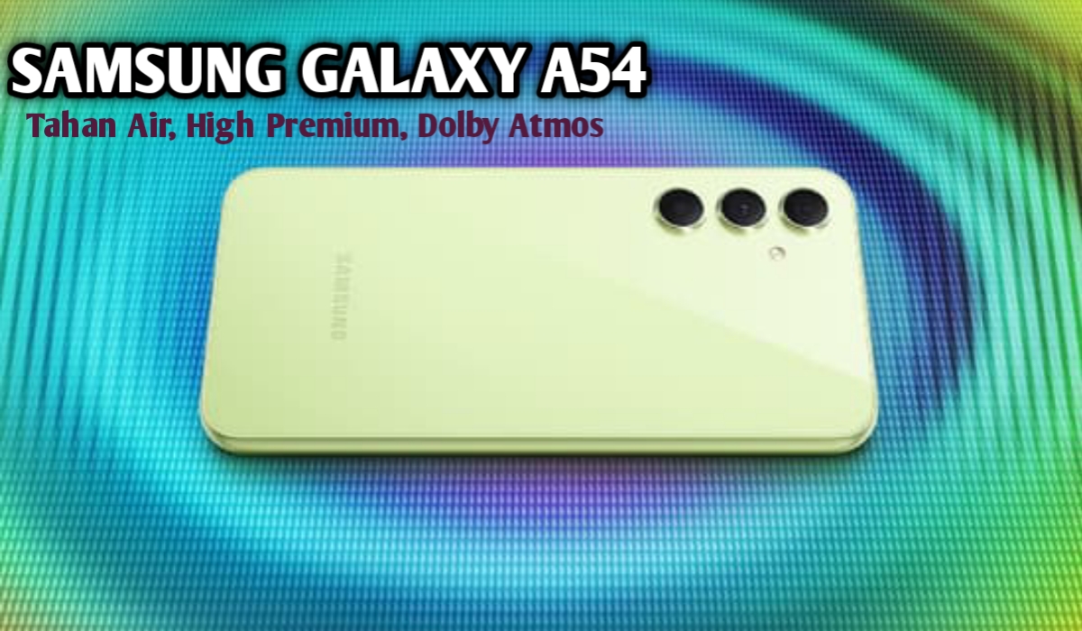 Samsung Galaxy A54 Ini Smartphone terbaru, Premium di Kelasnya, Tahan Air, dan Harganya Awesome! 