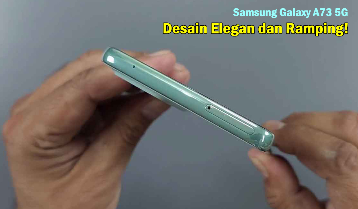 Desain Elegan dan Ramping! Samsung Galaxy A73 5G dengan layar Super AMOLED 120 Hz, Smartphone Modern!