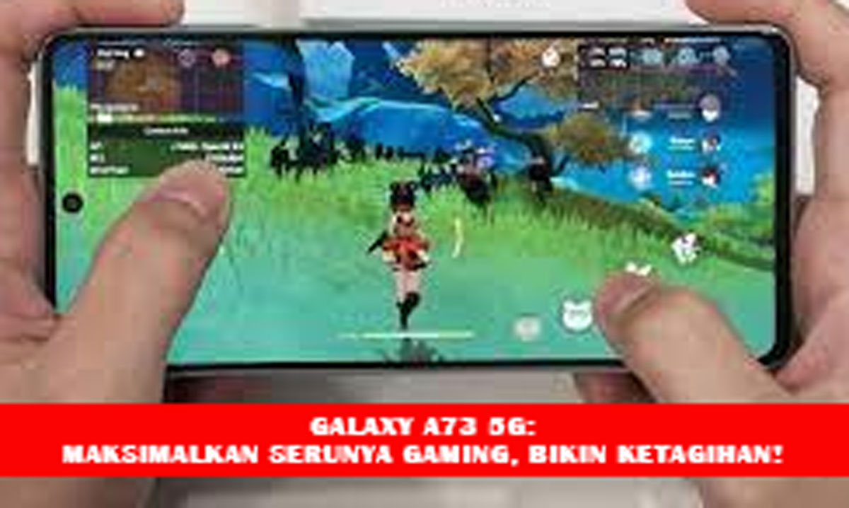 Galaxy A73 5G: Maksimalkan Serunya Gaming, Bikin Ketagihan! Ponsel Gaul yang Wajib Kamu Coba, Nih!