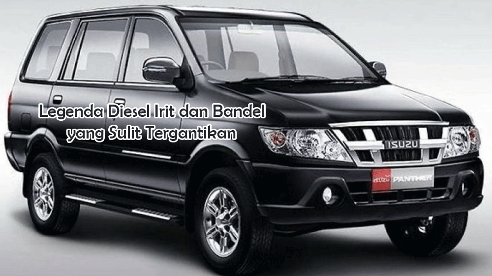 Isuzu Panther: Legenda Diesel Irit dan Bandel yang Sulit Tergantikan