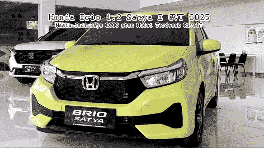 Honda Brio 1.2 Satya E CVT 2025: Masih Jadi Raja LCGC atau Mulai Terdesak Rival?