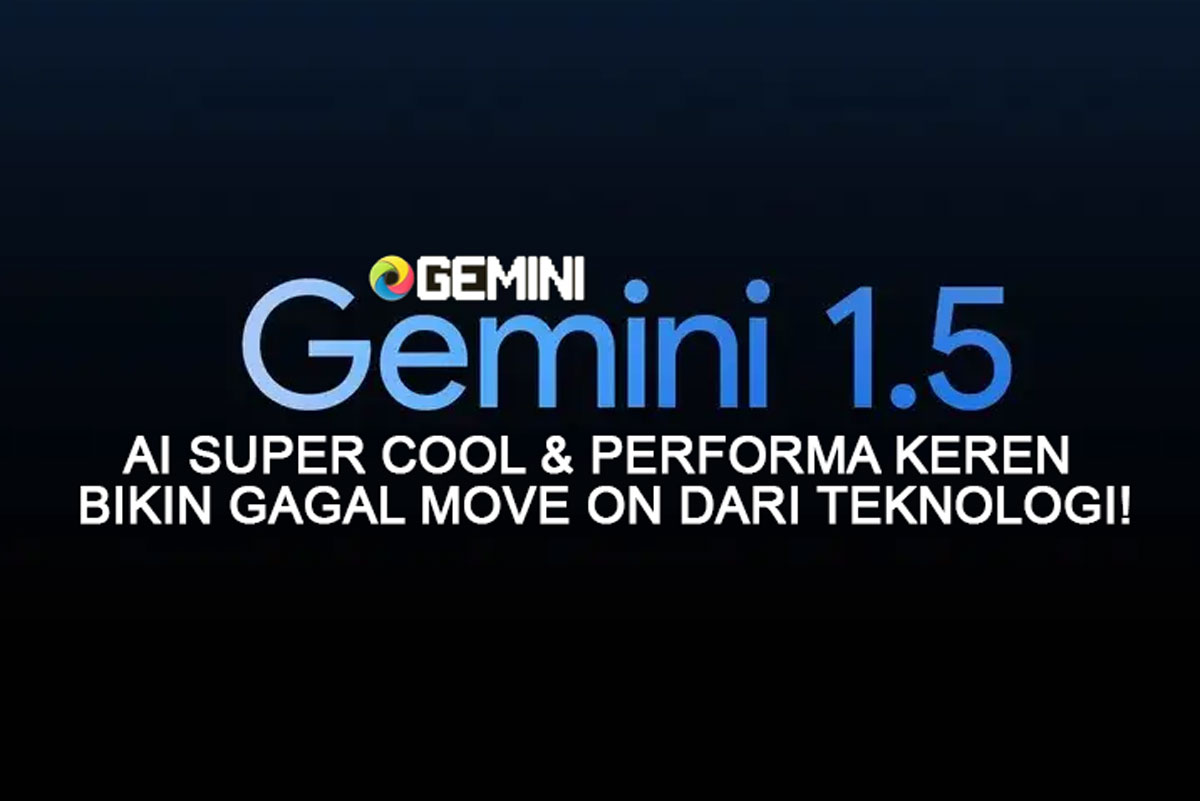 Google Rilis Gemini 1.5 Pro: AI Super Cool & Performa Keren Bikin Gagal Move On dari Teknologi! Buruan Intip!