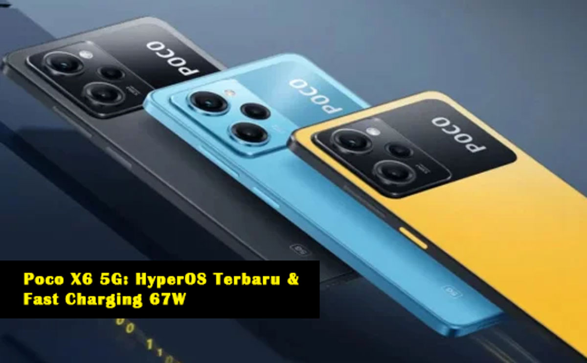 Poco X6 5G: HyperOS Terbaru & Fast Charging 67W, Apakah Ini Ponsel Canggih Impian Anda? Simak Langsung!
