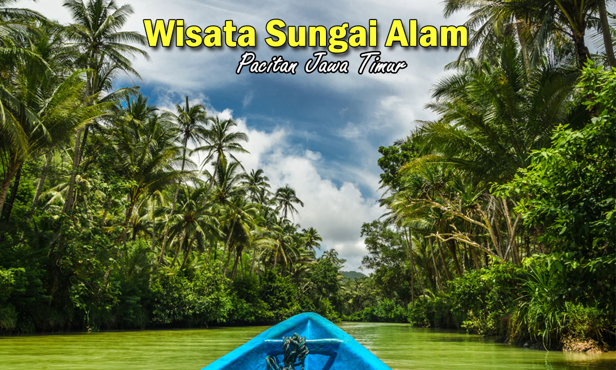 Destinasi Wisata Sungai yang Menawan dan Seperti Sungai Amazon di Pacitan Jawa Timur, Cek Lokasinya !