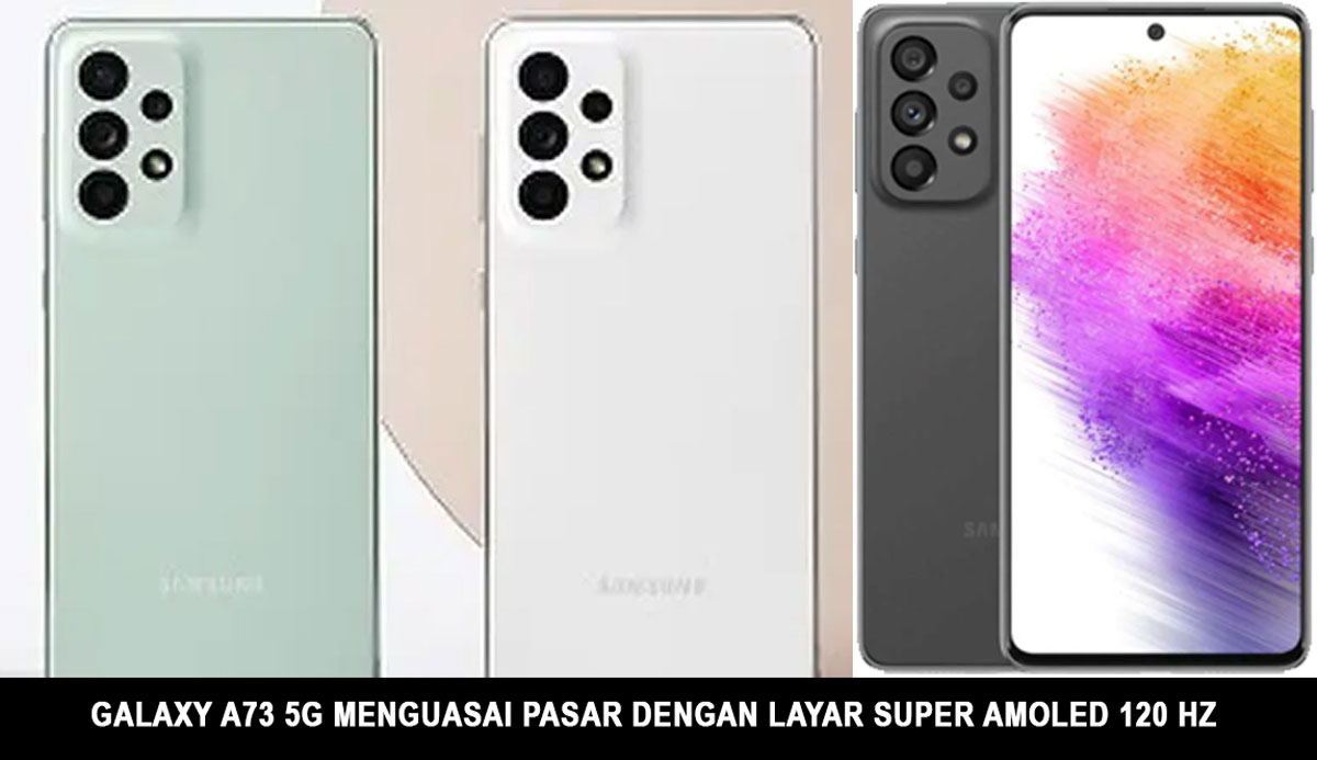 Galaxy A73 5G Menguasai Pasar dengan Layar Super AMOLED 120 Hz dan Gaya yang Bikin Kepincut!