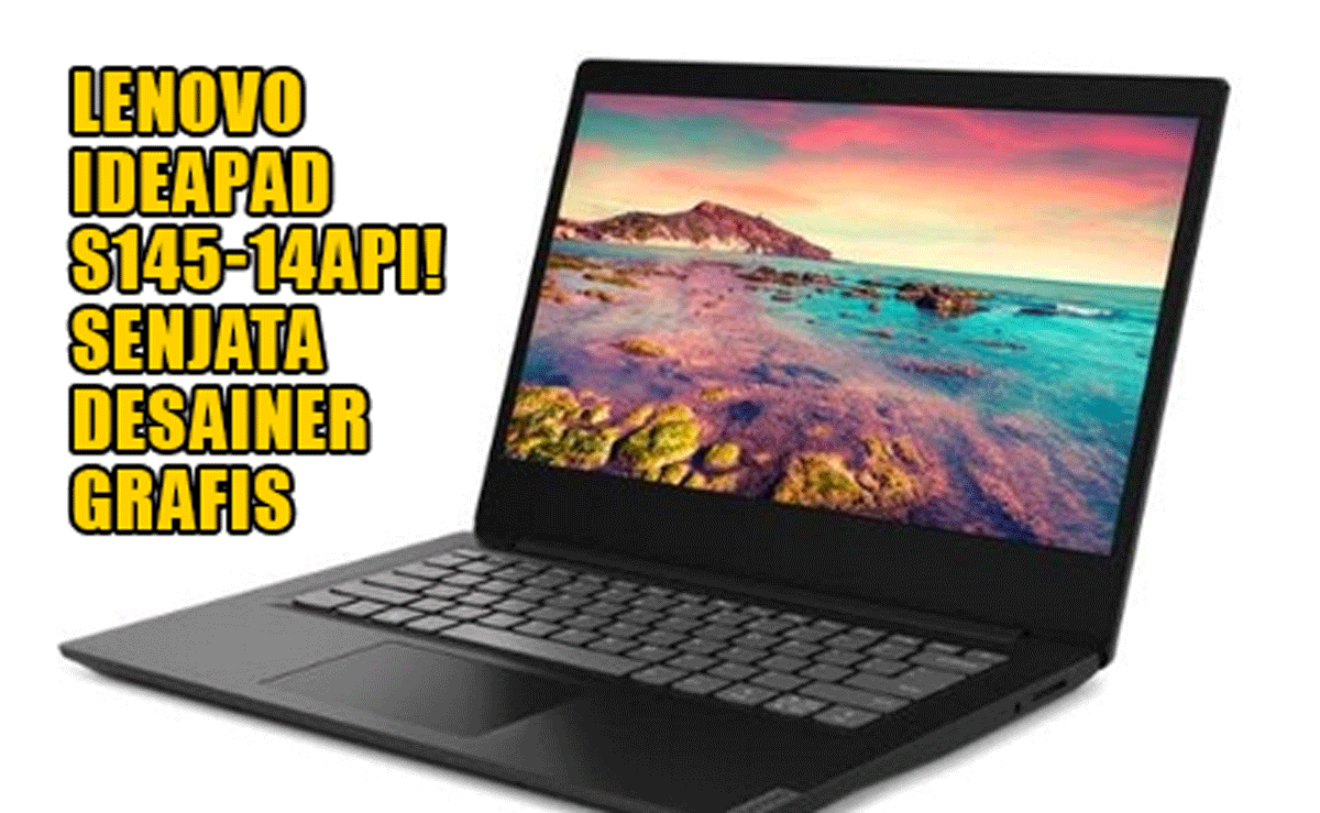 Lenovo Ideapad S145-14API! Senjata Desainer Grafis Tanpa Menguras Kantong! Yuk, Intip Spesifikasinya!