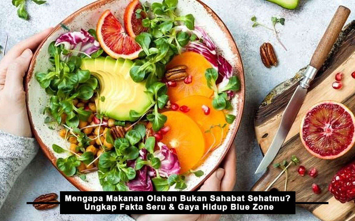 Mengapa Makanan Olahan Bukan Sahabat Sehatmu? Ungkap Fakta Seru & Gaya Hidup Blue Zone - Bikin Tubuh Oke!